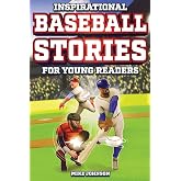 Inspirational Baseball Stories for Young Readers: 12 Unbelievable True Tales to Inspire and Amaze Young Baseball Lovers