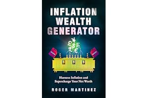Inflation Wealth Generator: Harness Inflation and Supercharge Your Net Worth