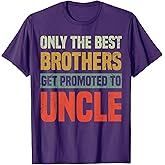 Only The Best Brothers Get Promoted to Uncle T-Shirt