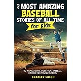 The Most Amazing Baseball Stories of All Time for Kids: 20 Inspirational Tales From Baseball History for Young Readers (Young