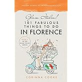 Glam Italia! 101 Fabulous Things To Do In Florence: Insider Secrets To The Renaissance City (Glam Italia! How To Travel Italy)