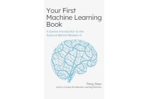 Your First Machine Learning Book: A Gentle Introduction to the Science Behind Modern AI