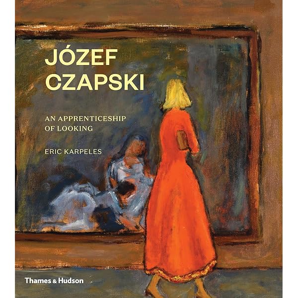 Józef Czapski: Apprenticeship of Looking Józef Czapski: An Apprenticeship of Looking: Karpeles, Eric