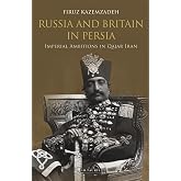 Russia and Britain in Persia: Imperial Ambitions in Qajar Iran