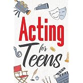 Acting for Teens: Finding Your Voice, Playing the Part, and Shining on Stage