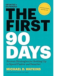 The First 90 Days: Proven Strategies for Getting Up to Speed Faster and Smarter, Updated and Expanded