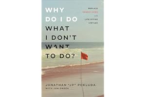 Why Do I Do What I Don't Want to Do?: Replace Deadly Vices with Life-Giving Virtues