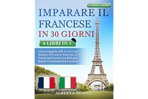 IMPARARE IL FRANCESE IN 30 GIORNI: 6 LIBRI IN 1: Corso Completo Base, Intermedio & Avanzato per Studiare il Francese Partendo da Zero, Tantissimi ... & Risposte + BONUS AUDIO (Italian Edition)