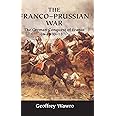 The Franco-Prussian War: The German Conquest of France in 1870–1871