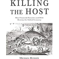 Killing the Host: How Financial Parasites and Debt Bondage Destroy the Global Economy