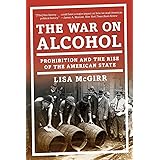 The War on Alcohol: Prohibition and the Rise of the American State