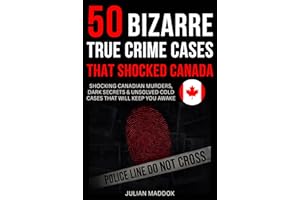 50 Bizarre True Crime Cases That Shocked Canada: Shocking Canadian Murders, Dark Secrets & Unsolved Cold Cases That Will Keep