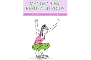Mangez bien, perdez du poids : : Les secrets d'une alimentation saine et équilibrée (French Edition)