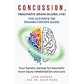 CONCUSSION, TRAUMATIC BRAIN INJURY, mTBI ULTIMATE REHABILITATION GUIDE: Your holistic manual for traumatic brain injury rehabilitation and care ... Rehabilitation, Home Care & Aging Well)