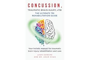 CONCUSSION, TRAUMATIC BRAIN INJURY, mTBI ULTIMATE REHABILITATION GUIDE: Your holistic manual for traumatic brain injury rehab
