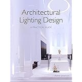Architectural Lighting Design: A Practical Guide