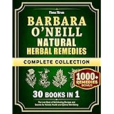Barbara O’Neill Natural Herbal Remedies Complete Collection: 30 in 1: The Lost Book of Self-Healing Recipes and Secrets for H