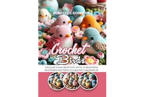 CROCHET BIRDS: UNLEASH YOUR CREATIVITY WITH 20 BEAUTIFUL FEATHERED PATTERNS TO CROCHET AND DISPLAY