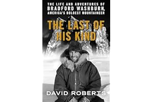 Last of His Kind: The Life and Adventures of Bradford Washburn, America's Boldest Mountaineer – A Biography of the Legendary 