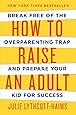 How to Raise an Adult: Break Free of the Overparenting Trap and Prepare Your Kid for Success