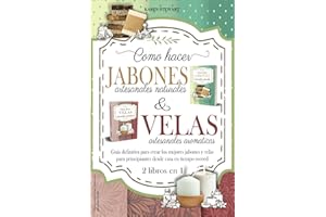 Como hacer velas aromaticas y jabones artesanales naturales: 2 libros en 1. Guía definitiva para crear los mejores jabones y velas para principiantes desde casa en tiempo record (Spanish Edition)
