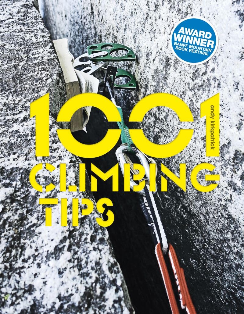 1001 Climbing Tips: The Essential Climbers' Guide: From Rock, Ice and Big-Wall Climbing to Diet, Training and Mountain Survival (1001 Tips)