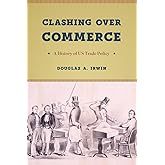 Clashing over Commerce: A History of US Trade Policy (Markets and Governments in Economic History)