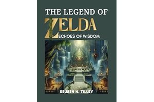 The Legend of Zelda Echoes of Wisdom: A Step-By-Step Walkthrough to Become a Pro In The Boss Battles, Conquer Every Quest, Ma