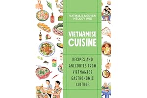 Vietnamese Cuisine: Recipes and Anecdotes from Vietnamese Gastronomic Culture (Asian Food)