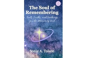 The Soul of Remembering: Tools, Truths, and Teachings for the Returning Soul