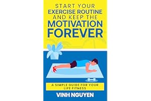 Start Your Exercise Routine and Keep the Motivation Forever: A Simple Guide for Your Life Fitness (Life Skills Essential Guid