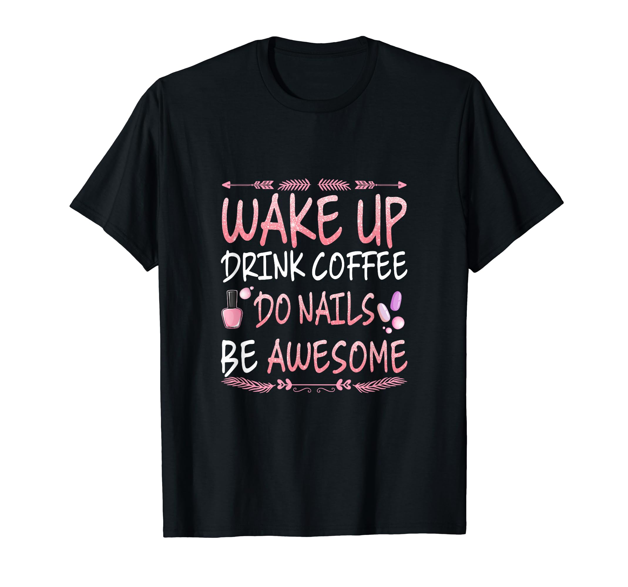 Wake up drink coffee do nails be awesome Nail Art T-Shirt