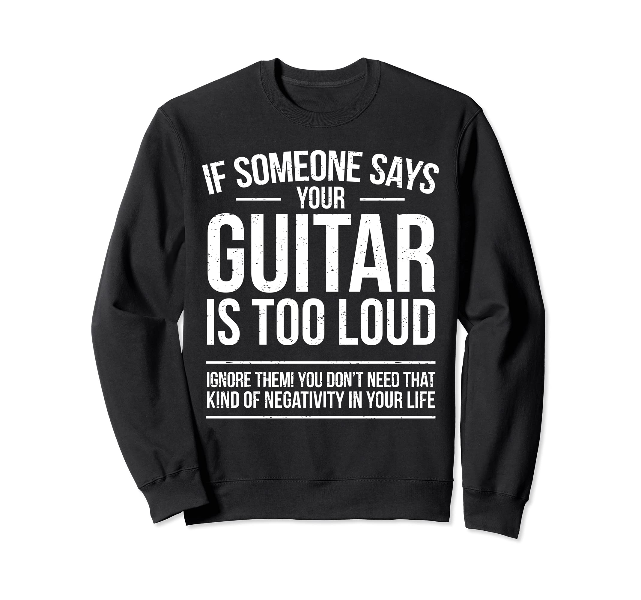 Funny Guitar Player Joke Guitarist I Your Guitar Is Too Loud Sweatshirt
