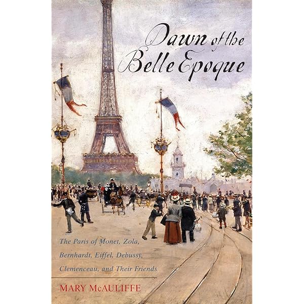 Dawn of the Belle Epoque: The Paris of Monet, Zola, Bernhardt