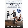 Ace Your Scrum, SAFe, and Kanban Interview with Ease: THE ULTIMATE PREP GUIDE FOR AGILE COACHES AND ASPIRING SCRUM MASTERS (Includes 224 killer FQAs Interview Q&A)