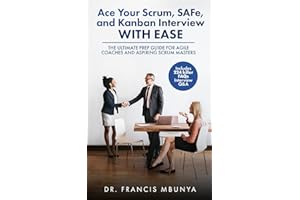 Ace Your Scrum, SAFe, and Kanban Interview with Ease: THE ULTIMATE PREP GUIDE FOR AGILE COACHES AND ASPIRING SCRUM MASTERS (Includes 224 killer FQAs Interview Q&A)