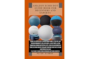 AMAZON ECHO DOT GUIDE BOOK FOR BEGINNERS AND EXPERTS: THE ULTIMATE USER-FRIENDLY MANUAL WITH HIDDEN FEATURES AND TIPS AND TRICKS FOR SETTING UP AND ... DEVICE FOR OPTIMU (Uncovering Technology)