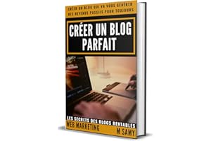Créer Un Blog Parfait: Comment créer un blog qui va vous générer des revenus passifs pour toujours (Comment créer un business