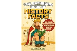 The Bathroom Book of History Facts: 1091+ Strange, Funny & Forgotten Truths They Never Taught You In School! (The Ultimate Gag Gift)