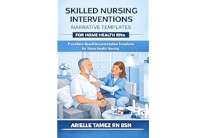 Skilled Nursing Interventions: Narrative Templates for Home Health RNs Procedure-Based Documentation Templates for Home Healt