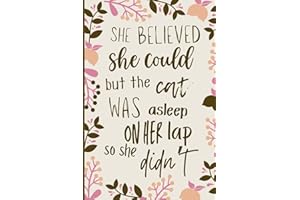 She Believed She Could But The Cat Was Asleep On Her Lap So She Didn't: Funny Inspirational Notebook For Women. Hilarious Cat