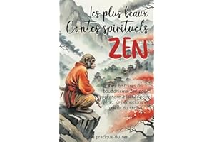 Les plus beaux Contes spirituels ZEN: Des histoires du bouddhisme Zen pour apprendre à lâcher prise, gérer ses émotions et gu