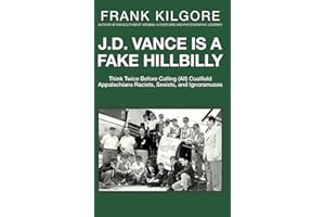 J. D. Vance Is a Fake Hillbilly: Think Twice Before Calling (All) Coalfield Appalachians Racists, Sexists, and Ignoramuses
