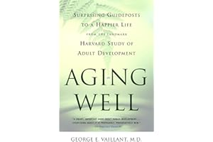 Aging Well: Surprising Guideposts to a Happier Life from the Landmark Harvard Study of Adult Development