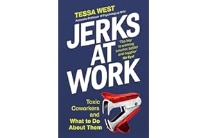 Jerks at Work: Toxic Coworkers and What to do About Them