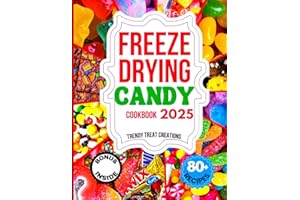 FREEZE DRYING CANDY COOKBOOK 2025: The Ultimate Guide for Beginners and Experts to Craft, Enjoy, and Build a Thriving Freeze-