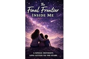 The Final Frontier Inside Me: A Single Mother's Love Letter to the Stars