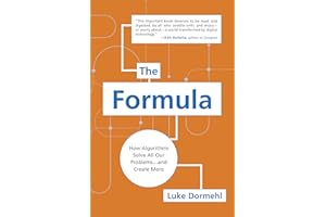 The Formula: How Algorithms Solve All Our Problems . . . and Create More