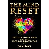 THE MIND RESET: Reset Your Mindset, Attain Happiness, Inner Peace & Grace In Your Life (The Mind Reset Series)