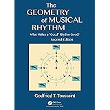The Geometry of Musical Rhythm: What Makes a "Good" Rhythm Good?, Second Edition (AK Peters/CRC Recreational Mathematics Seri